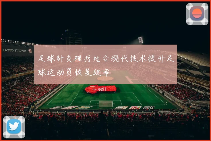 足球针灸理疗结合现代技术提升足球运动员恢复效率