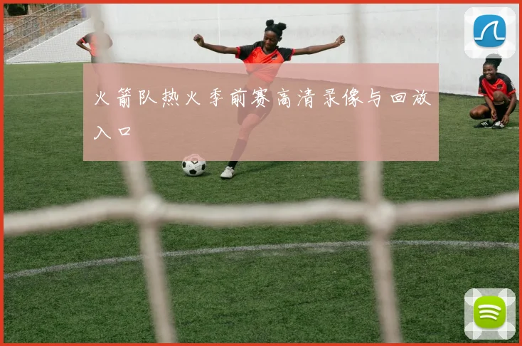 火箭队热火季前赛高清录像与回放入口