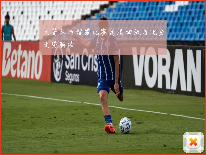 火箭队与雷霆比赛高清回放与比分走势解读